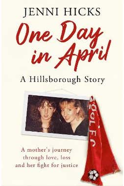 One Day In April G A Hillsborough Story: A Mothergs Journey Through Love, Loss And Her Fight For Justice