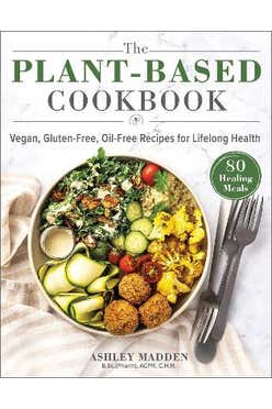 The Plant-based Cookbook: Vegan, Gluten-free, Oil-free Recipes For Lifelong Health