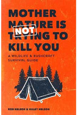 Mother Nature Is Not Trying To Kill You: A Wildlife & Bushcraft Survival Guide (camping & Wilderness Skills, Natural Disasters)