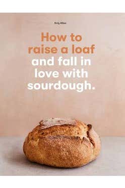 How To Raise A Loaf And Fall In Love With Sourdough