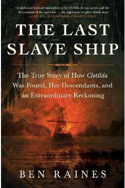 The Last Slave Ship: The True Story Of How Clotilda Was Found, Her Descendants, And An Extraordinary Reckoning