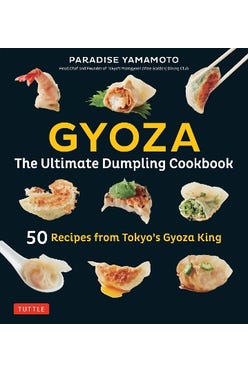 Gyoza: The Ultimate Dumpling Cookbook: 50 Recipes From Tokyo's Gyoza King - Pot Stickers, Dumplings, Spring Rolls And More!