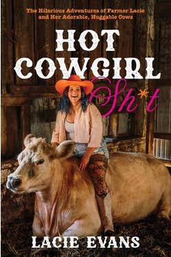 Hot Cowgirl Sh*t: The Hilarious Adventures Of Farmer Lacie And Her Adorable, Huggable Cows